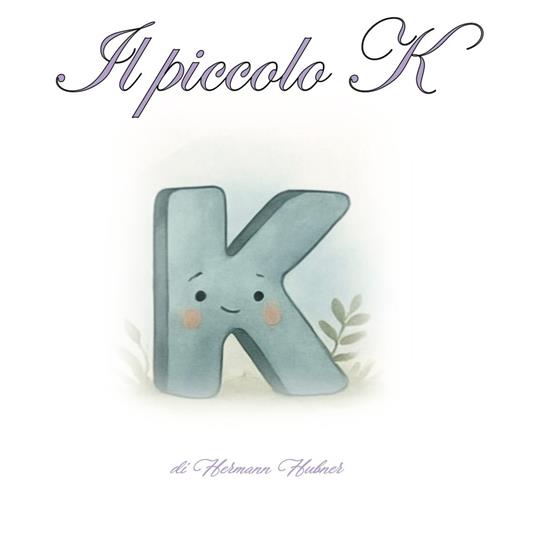 Il piccolo K. Un viaggio tra lettere, sogni e amicizia. Ediz. per la scuola - Hermann Hubner - copertina