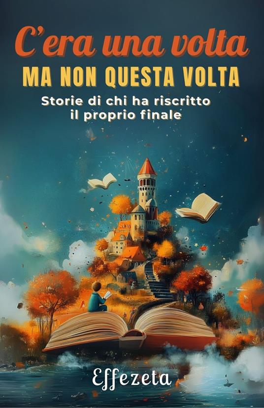 C'era una volta ma non questa volta. Storie di chi ha riscritto il proprio finale - Effezeta - copertina