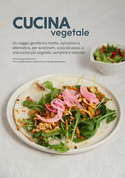 Cucina vegetale. Un viaggio gentile tra ricette, ispirazioni e alternative, per avvicinarti, a piccoli passi, a una cucina più vegetale, semplice e naturale - Francesca Giovannini - copertina