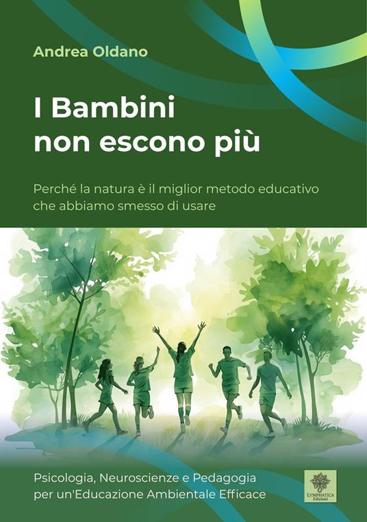 I bambini non escono più. Perché la natura è il miglior metodo educativo che abbiamo smesso di usare - Andrea Oldano - copertina