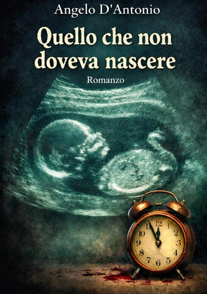 Quello che non doveva nascere - Angelo D'Antonio - copertina