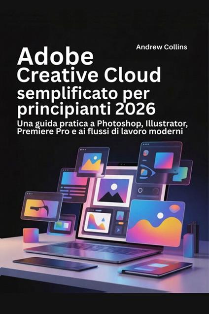Adobe Creative Cloud semplificato per principianti 2026 - Andrew Collins - ebook