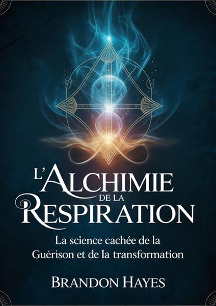 L'alchimie de la respiration. La science cachée de la guérison et de la transformation - Brandon Hayes - copertina