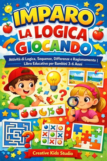 Imparo la logica giocando; giochi, sequenze, differenze e ragionamento. Attività educative per bambini dai 3 ai 6 anni - Creative Kids Studio - ebook