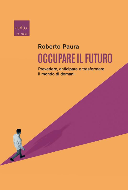 Occupare il futuro. Prevedere, anticipare e trasformare il mondo di domani - Roberto Paura - ebook