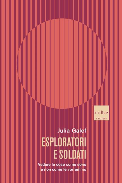 Esploratori e soldati. Vedere le cose come sono e non come le vorremmo - Julia Galef,Lorenzo Lilli - ebook