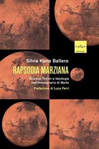 Libro Rapsodia marziana. Scienza, fiction e ideologia nell'immaginario di Marte Silvia Kuna Ballero