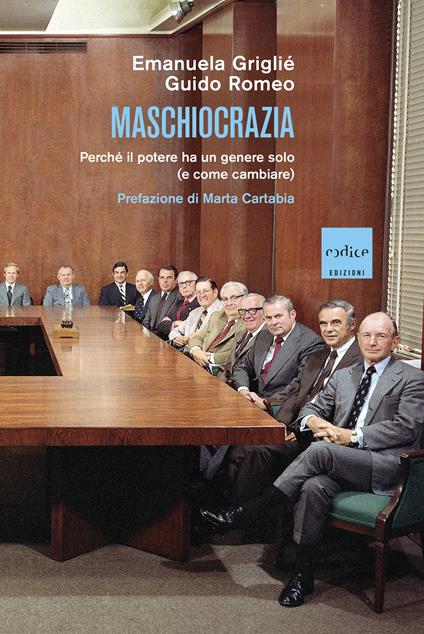 Maschiocrazia. Perché il potere ha un genere solo (e come cambiare) - Griglié Emanuela,Guido Romeo - ebook