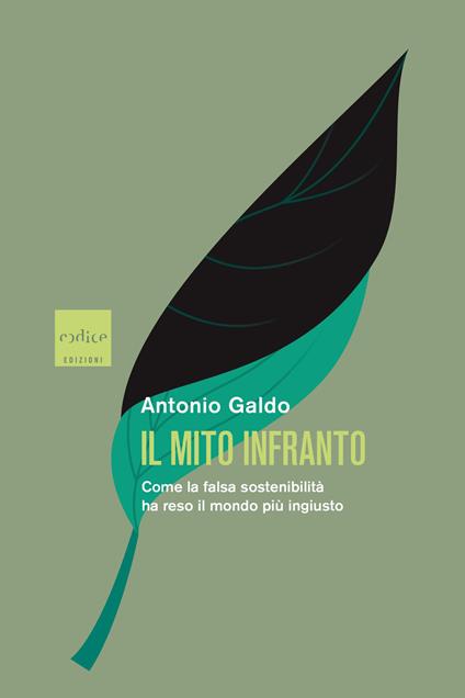 Il mito infranto. Come la falsa sostenibilità ha reso il mondo più ingiusto - Antonio Galdo - copertina