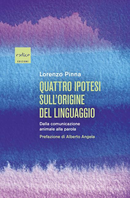 Quattro ipotesi sull'origine del linguaggio. Dalla comunicazione animale alla parola - Lorenzo Pinna - ebook