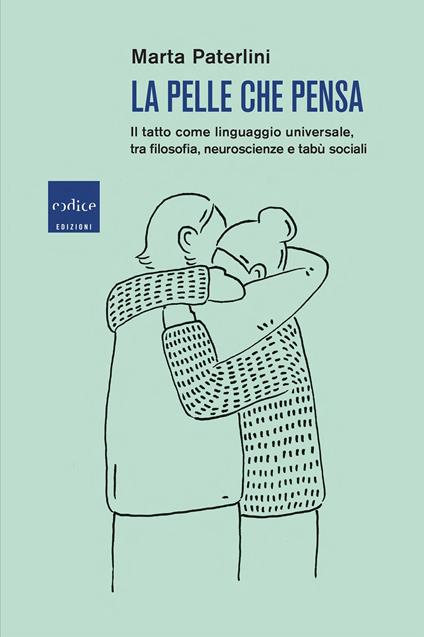 La pelle che pensa. Il tatto come linguaggio universale, tra filosofia, neuroscienze e tabù sociali - Marta Paterlini - copertina