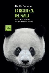 La resilienza del panda. Storia di un animale che non dovrebbe esistere - Cyrille Barrette - Libro - Codice - | Feltrinelli