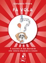 Fà vola. Il cucciolo di San Bernardo che voleva imparare a volare. Ediz. illustrata
