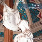 Teresa: Lisieux a Verona. Gli artisti di santa Teresa di Gesù Bambino nel Santuario di Verona Tombetta