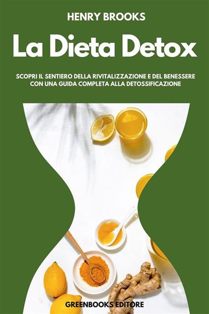 La dieta detox. Scopri il sentiero della rivitalizzazione e del benessere con una guida completa alla detossificazione - Henry Brooks - ebook