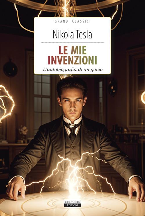 Le mie invenzioni. L'autobiografia di un genio - Nikola Tesla,Antonio Balducci - ebook
