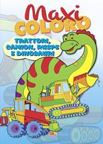 Maxi coloro: trattori, camion, ruspe e dinosauri. Ediz. a colori