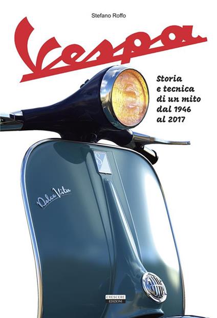 La Vespa. Storia e tecnica di un mito dal 1946 al 2017. Ediz. a colori - Stefano Roffo - copertina
