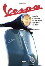 La Vespa. Storia e tecnica di un mito dal 1946 al 2017. Ediz. illustrata