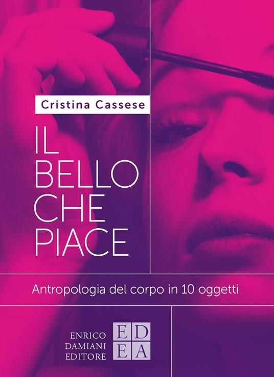 Il bello che piace. Antropologia del corpo in 10 oggetti - Cristina Cassese - copertina