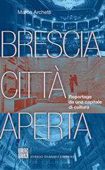 Brescia città aperta. Reportage da una capitale di cultura