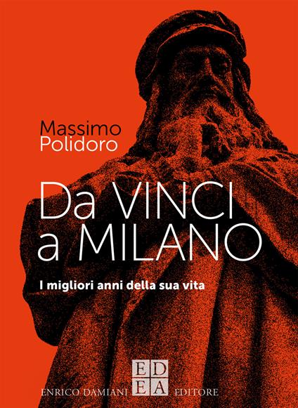 Da Vinci a Milano. I migliori anni della sua vita - Massimo Polidoro - ebook