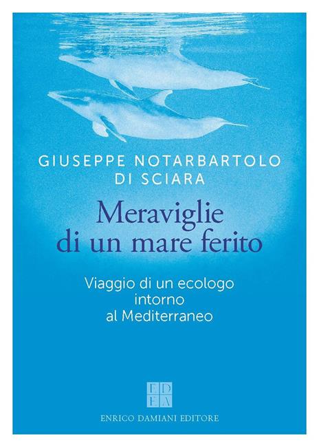 Meraviglie di un mare ferito. Viaggio di un ecologo intorno al Mediterraneo - Giuseppe Notarbartolo di Sciara - copertina