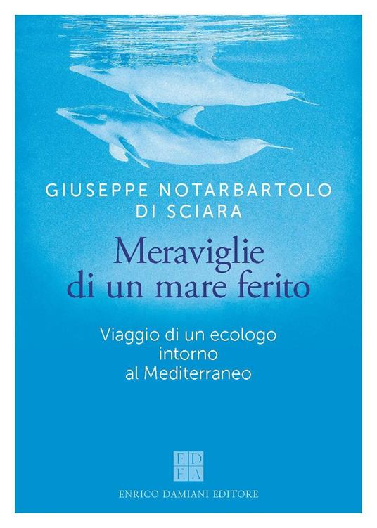 Meraviglie di un mare ferito. Viaggio di un ecologo intorno al Mediterraneo - Giuseppe Notarbartolo di Sciara - copertina
