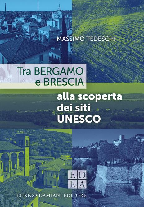 Tra Bergamo e Brescia alla scoperta dei siti Unesco - Massimo Tedeschi - copertina