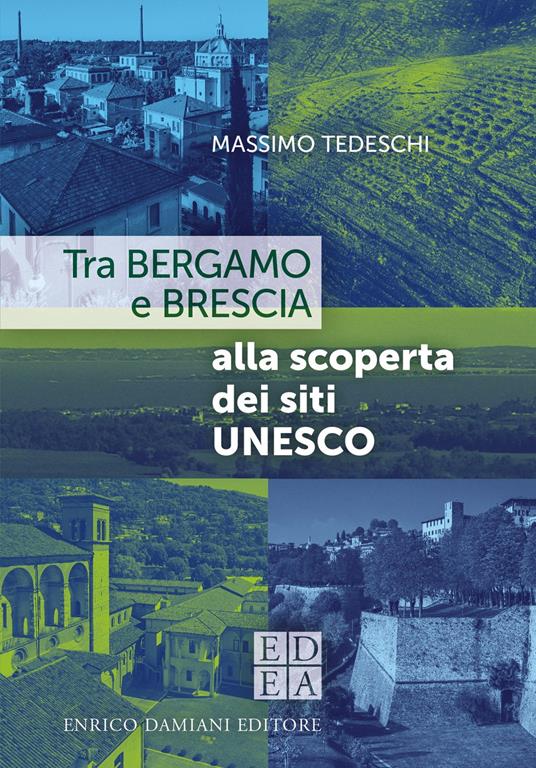 Tra Bergamo e Brescia alla scoperta dei siti Unesco - Massimo Tedeschi - copertina