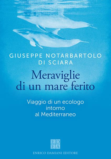 Meraviglie di un mare ferito. Viaggio di un ecologo intorno al Mediterraneo - Giuseppe Notarbartolo di Sciara - ebook