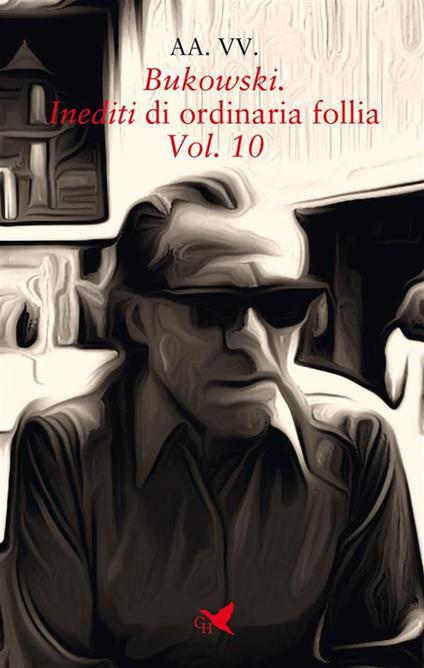 Bukowski. Inediti di ordinaria follia. Vol. 10 - V.V.A.A. - ebook