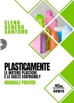 Plasticamente. Le materie plastiche e le scelte ecofriendly. Manuale pratico