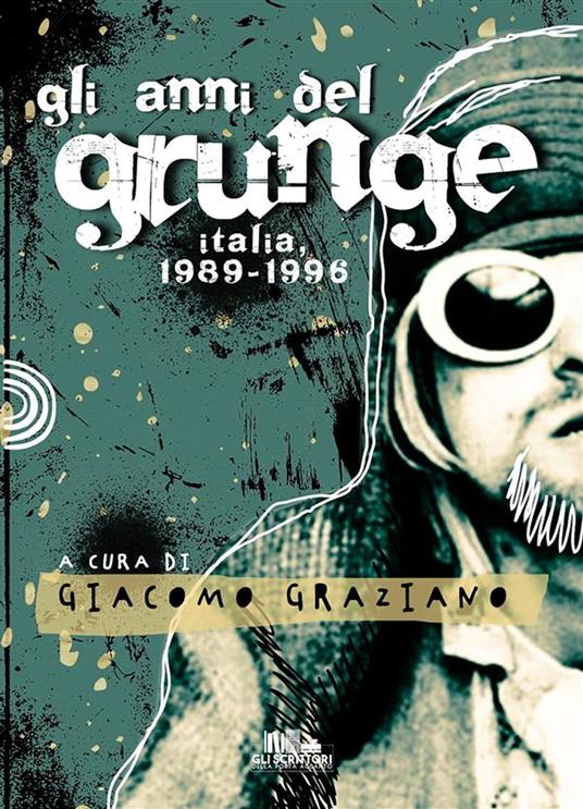 Gli anni del grunge. Italia 1989-1996 - Giacomo Graziano - ebook