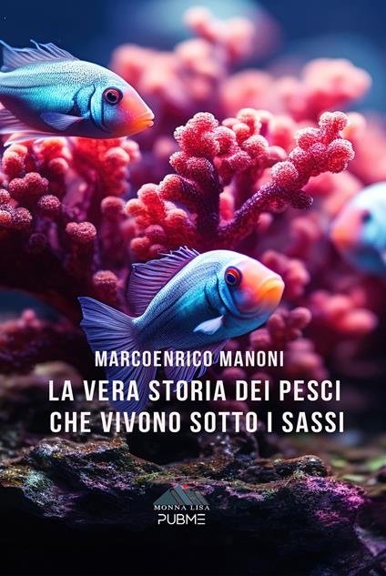 La vera storia dei pesci che vivono sotto i sassi - Marcoenrico Manoni - copertina