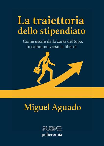 La traiettoria dello stipendiato. Come uscire dalla corsa del topo. In cammino verso la libertà - Miguel Aguado - copertina