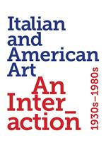 Italian and American art. An interaction 1930s-1980s. Ediz. a colori
