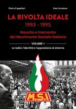 La rivolta ideale 1993-1995. Nascita e tramonto del Movimento Sociale Italiano. Vol. 1: radici, l'identità e l'opposizione al sistema, Le.