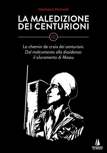 La maledizione dei centurioni. Vol. 3: Le chemin de croix dei centurioni. Dal malcontento alla dissidenza: il siluramento di Massu - Gianfranco Peroncini - copertina