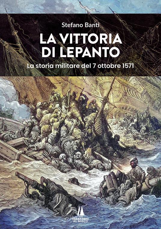 La vittoria di Lepanto. La storia militare del 7 ottobre 1571 - Stefano Banti - copertina
