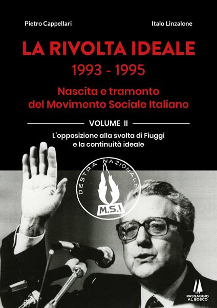La rivolta ideale 1993-1995. Nascita e tramonto del Movimento Sociale Italiano. Vol. 2: L' opposizione alla svolta di Fiuggi e la continuità ideale - Pietro Cappellari,Italo Linzalone - copertina