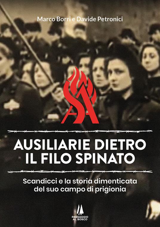 Ausiliarie dietro il filo spinato. Scandicci e la storia dimenticata del suo campo di prigionia - Marco Borri,Davide Petronici - copertina