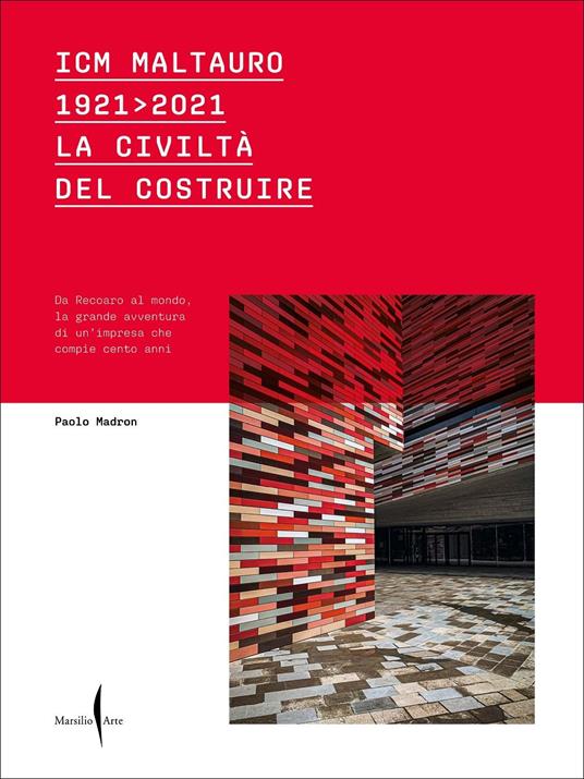 ICM Maltauro 1921-2021. La civiltà del costruire. Da Recoaro al mondo, la grande avventura di un’impresa che compie cento anni. Ediz. a colori - Paolo Madron,Elisabetta Grandi - copertina