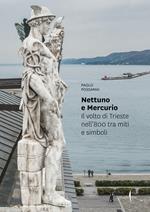 Nettuno e Mercurio. Il volto di Trieste nell’800 tra miti e simboli. Ediz. a colori
