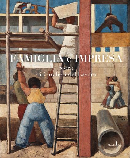 Famiglia e impresa. Storie di Cavalieri del Lavoro. Ediz. a colori - copertina