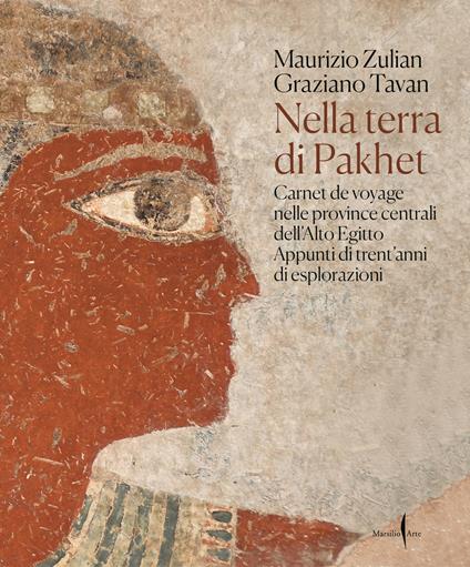 Nella terra di Pakhet. Carnet de voyage nelle province centrali dell'Alto Egitto. Appunti di trent'anni di esplorazioni. Ediz. a colori - Maurizio Zulian,Graziano Tavan - copertina
