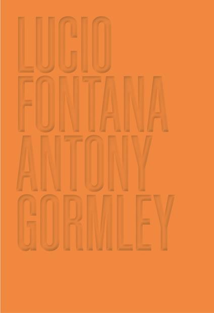 Lucio Fontana. Antony Gormley. Ediz. a colori - copertina