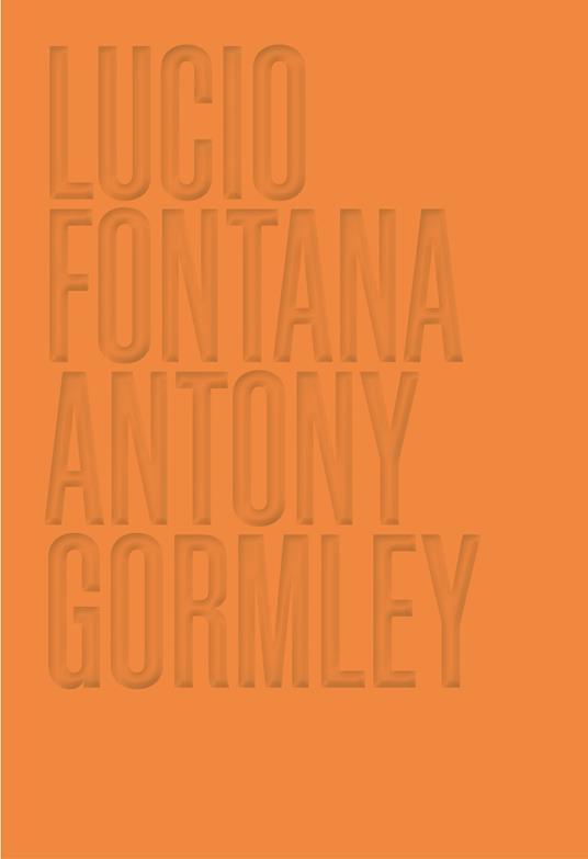 Lucio Fontana. Antony Gormley. Ediz. a colori - copertina