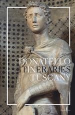 Donatello in Tuscany. Itineraries. Ediz. a colori