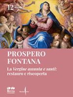 Prospero Fontana. La «Vergine assunta e santi»: restauro e riscoperta. Ediz. illustrata